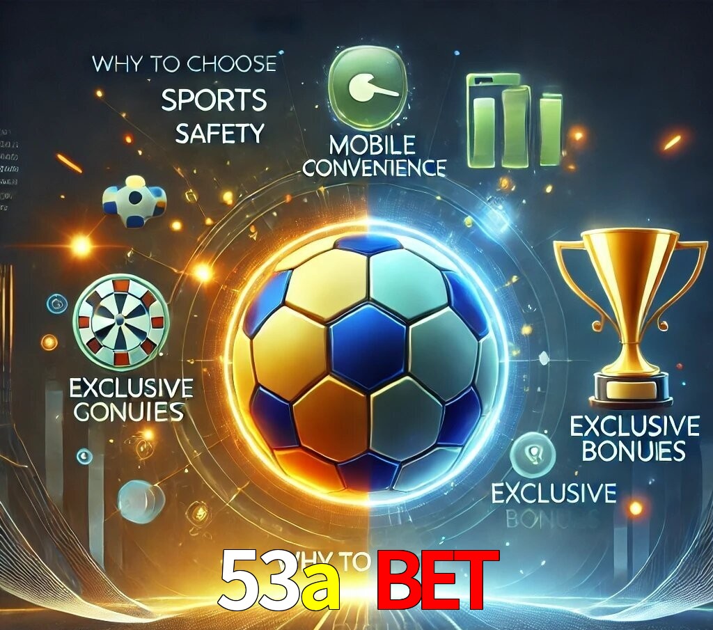 Por Que Escolher o 53a bet?